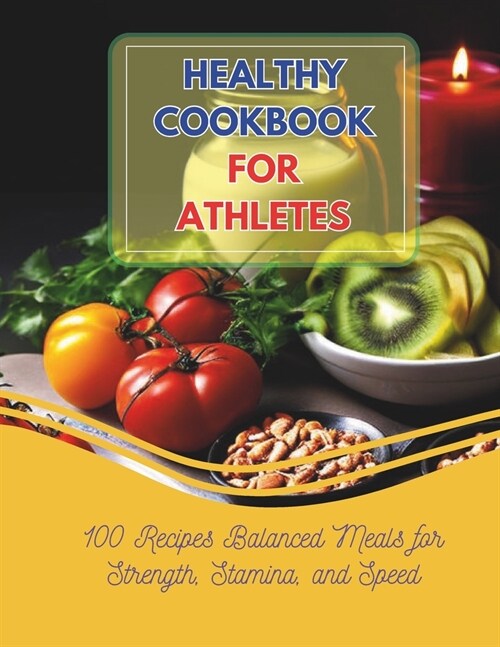 Healthy Cookbook For Athletes: 100 Recipes Balanced Meals for Strength, Stamina, and Speed (Paperback)