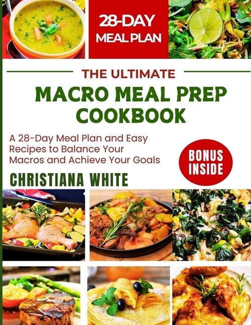 The Ultimate Macro Meal Prep Cookbook: A 28-Day Meal Plan and Easy Recipes to Balance Your Macros and Achieve Your Goals. (Paperback)