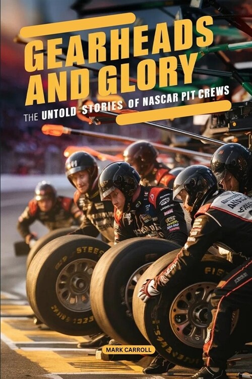 Gearheads and Glory: The Untold Stories of NASCAR Pit Crews (Paperback)