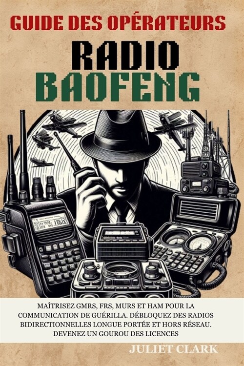 Guide des op?ateurs radio Baofeng: Ma?risez GMRS, FRS, MURS et Ham pour la communication de gu?illa. D?loquez des radios bidirectionnelles longue (Paperback)