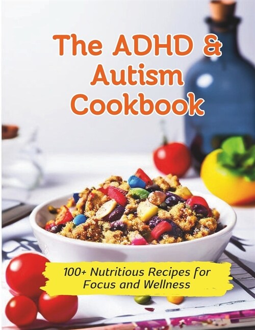 The ADHD & Autism Cookbook: 100+ Nutritious Recipes for Focus and Wellness (Paperback)