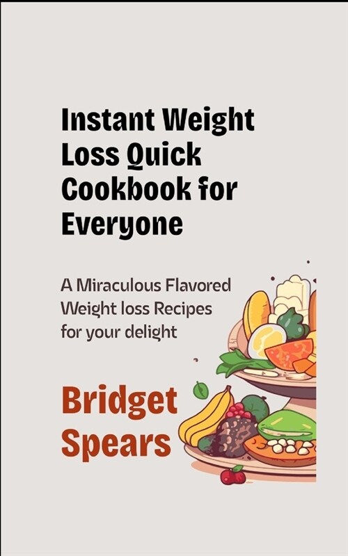 Instant Weight Loss Quick Cookbook for Everyone: A miraculous flavoured weight loss recipes for your delight (Paperback)