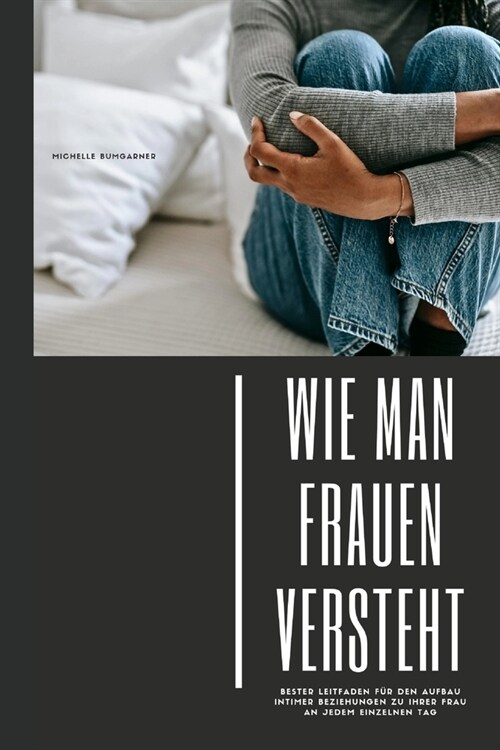 wie man frauen versteht: Verstehen kommunikation in beziehungen: Bester Leitfaden f? den Aufbau intimer Beziehungen zu Ihrer Frau an jedem ein (Paperback)