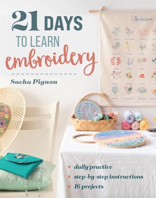 21 Days to Learn Embroidery: Daily Practice, Step-By-Step Instructions, 16 Projects (Paperback)