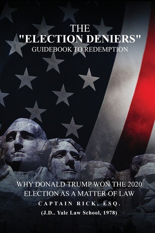 The Election Deniers Guidebook to Redemption: Why Donald Trump Actually Won the 2020 Presidential Election As a Matter of Law (Paperback)