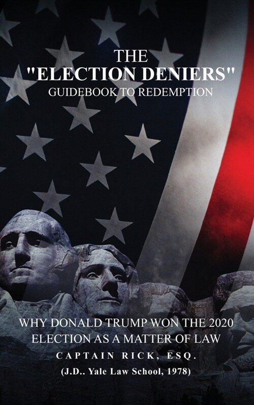 The Election Deniers Guidebook to Redemption: Why Donald Trump Actually Won the 2020 Presidential Election As a Matter of Law (Hardcover)