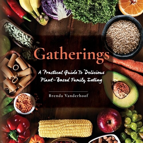 Gatherings: A Practical Guide To Delicious Plant-Based Family Eating (Paperback)