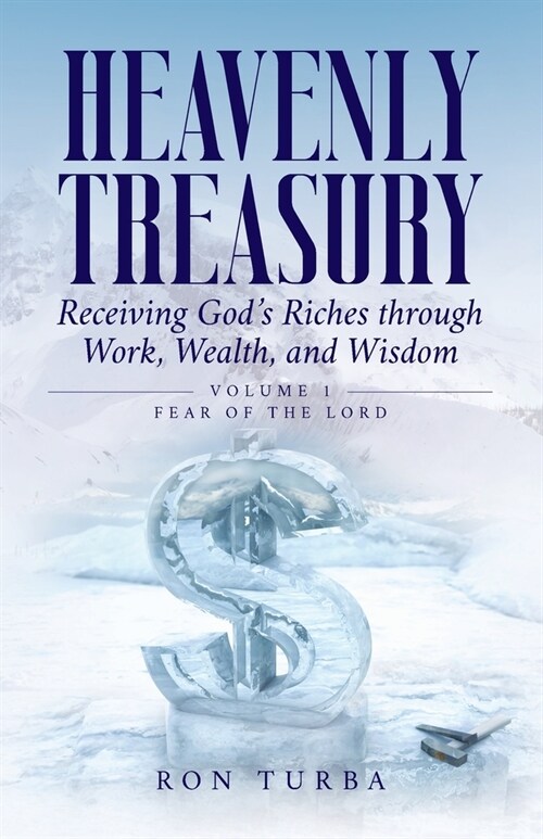 Heavenly Treasury Receiving Gods Riches through Work, Wealth, and Wisdom: Volume 1: Fear of the Lord (Paperback)
