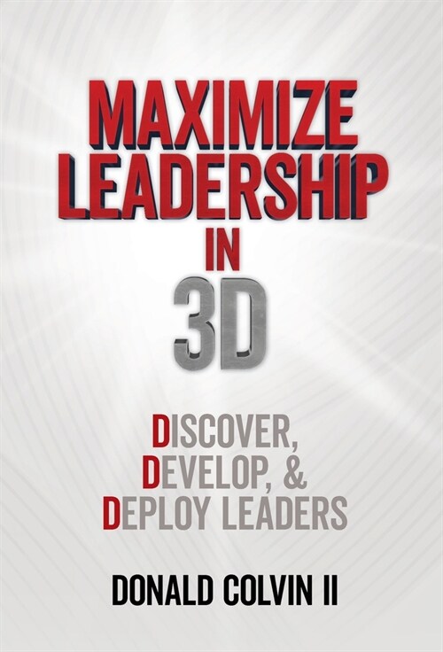 Maximize Leadership In 3D: Discover, Develop, & Deploy Leaders (Hardcover)