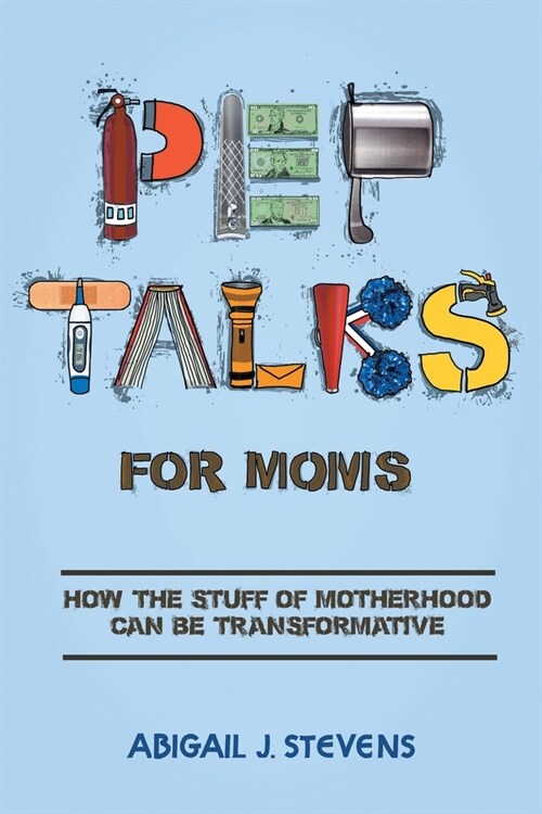 Pep Talks For Moms: how the stuff of motherhood can be transformative (Paperback)