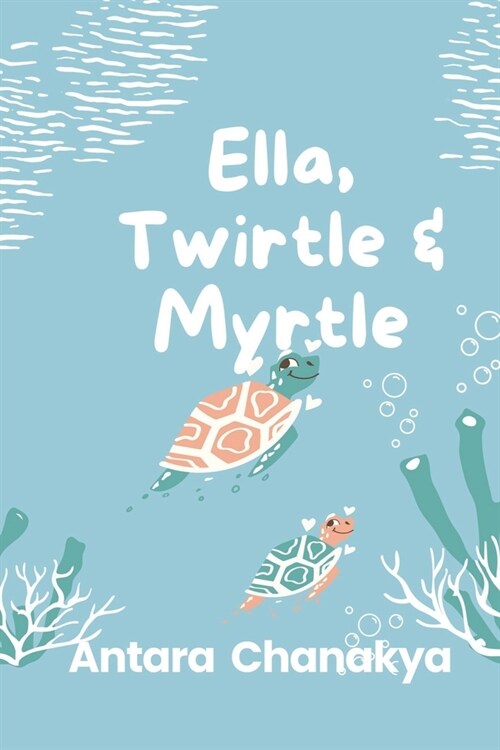 Ella, Twirtle and Myrtle: This is a story of friendship between a girl, a turtle and nature in its purest form (Paperback)