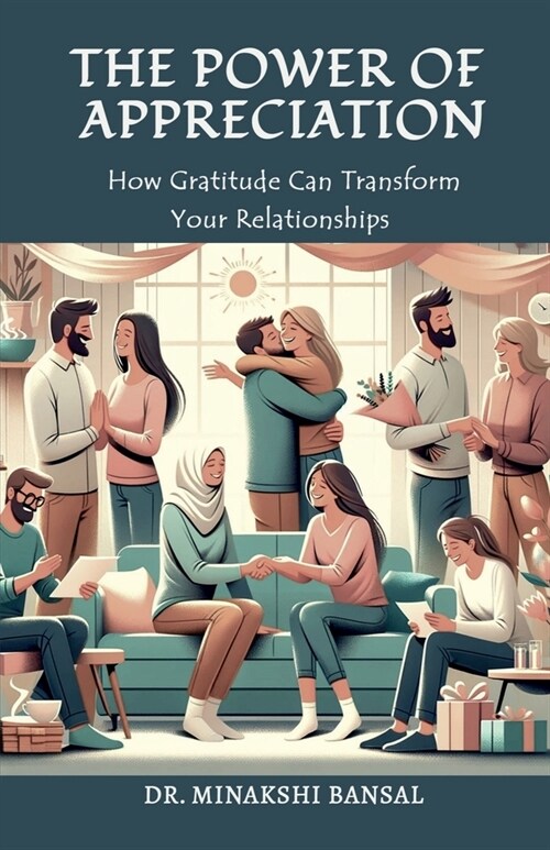 The Power of Appreciation: How Gratitude Can Transform Your Relationships (Paperback)