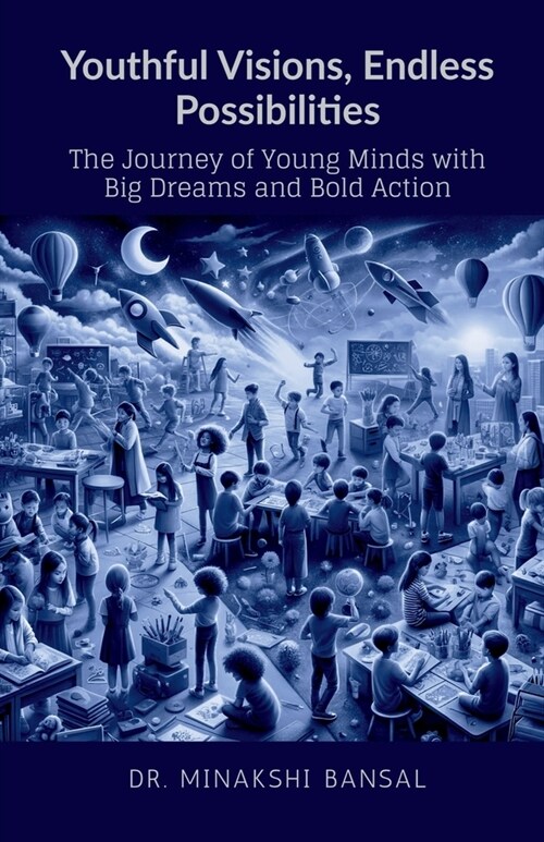 Youthful Visions, Endless Possibilities: The Journey of Young Minds with Big Dreams and Bold Action (Paperback)