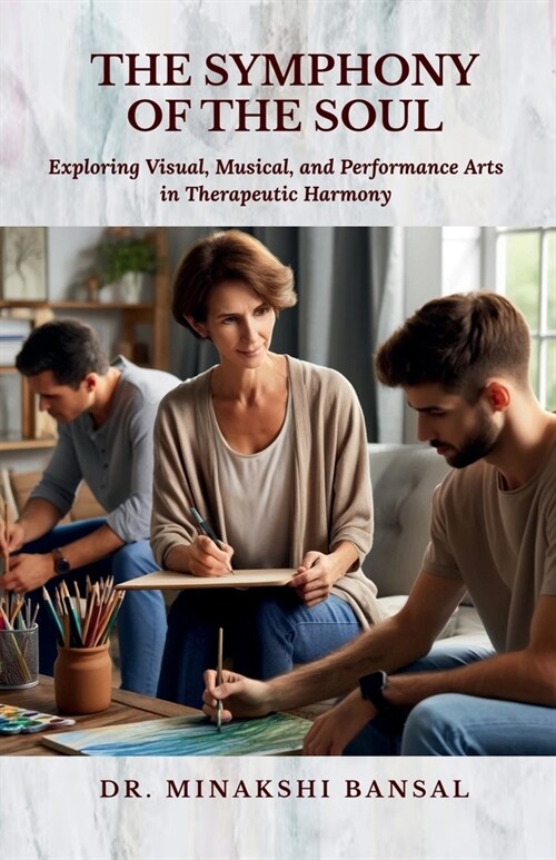 The Symphony of the Soul: Exploring Visual, Musical, and Performance Arts in Therapeutic Harmony (Paperback)