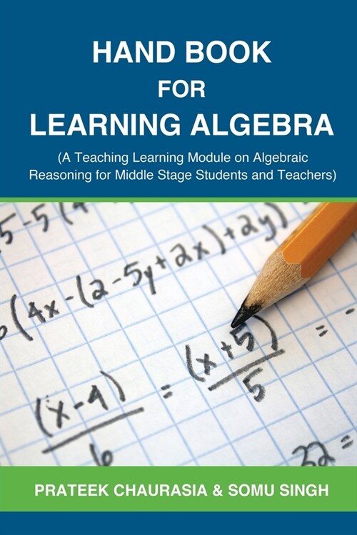 Hand Book for Learning Algebra: (A Teaching Learning Module on Algebraic Reasoning for middle stage students and teachers) (Paperback)