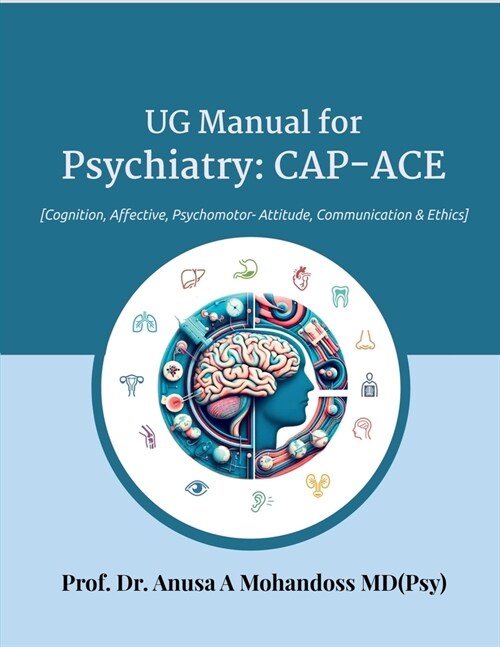 UG Manual for Psychiatry: CAP-ACE: [Cognitive, Affective, Psychomotor- Attitude, Communication & Ethics] (Paperback)