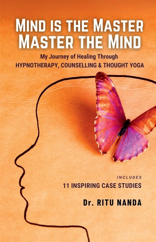 Mind Is The Master, Master The Mind: My Journey of Healing Through Hypnotherapy, Counselling & Thought Yoga (Paperback)