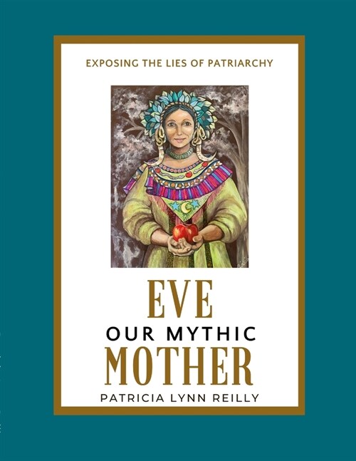 Eve, Our Mythic Mother: Exposing the Lies of Patriarchy (Paperback)