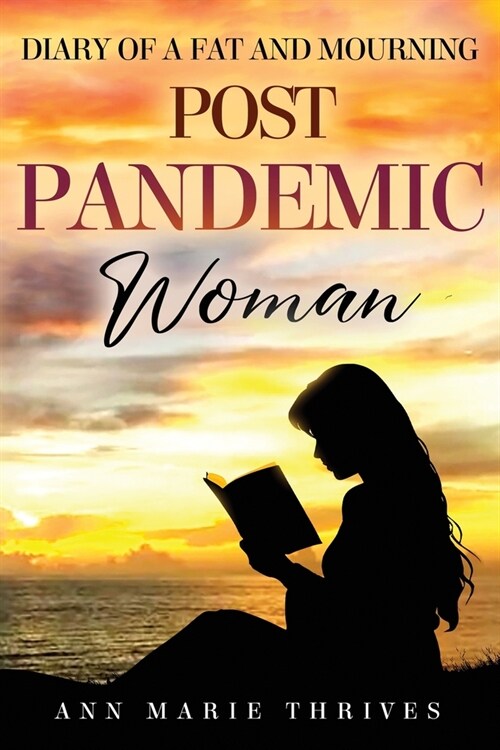 Diary of a Fat and Mourning Post Pandemic Woman - A Journey of the Ebb and Flow of Grief and Weight Loss (Paperback)