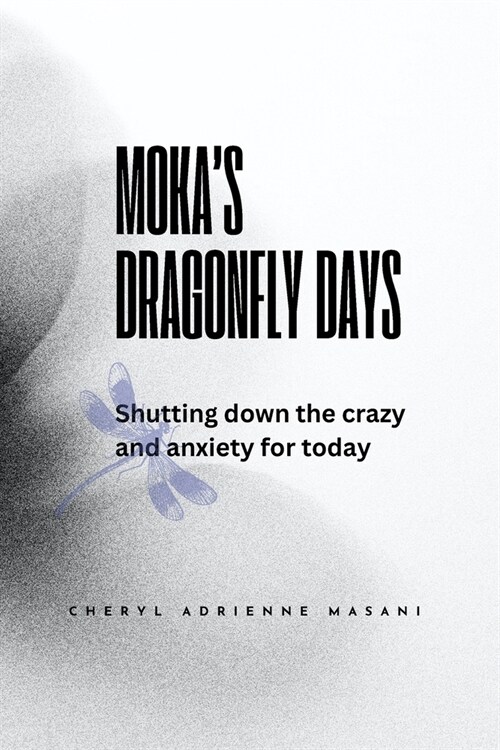 Mokas Dragonfly Days: Shutting down the crazy and anxiety for today (Paperback)