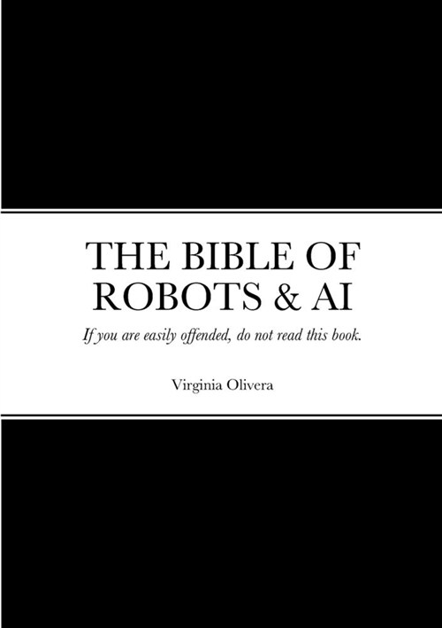 The Bible of Robots & AI: If you are easily offended, do not read this book. (Paperback)