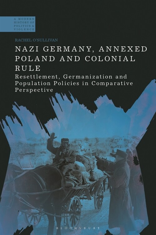 Nazi Germany, Annexed Poland and Colonial Rule : Resettlement, Germanization and Population Policies in Comparative Perspective (Paperback)