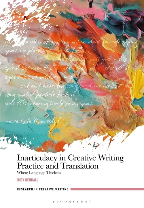 Inarticulacy in Creative Writing Practice and Translation : Where Language Thickens (Hardcover)