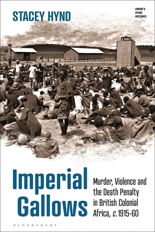 Imperial Gallows: Murder, Violence and the Death Penalty in British Colonial Africa, C.1915-60 (Paperback)
