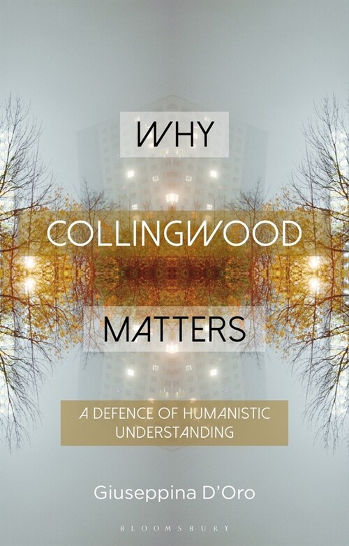 Why Collingwood Matters: A Defence of Humanistic Understanding (Paperback)