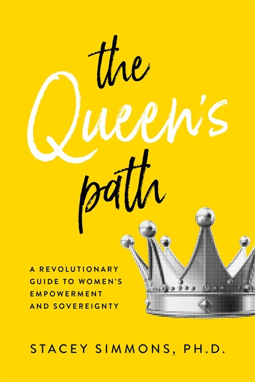 The Queens Path: A Revolutionary Guide to Womens Empowerment and Sovereignty (Paperback)