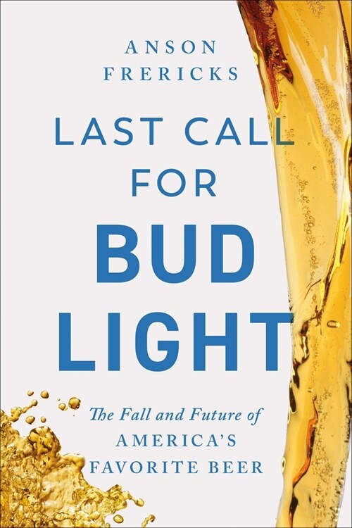 Last Call for Bud Light: The Fall of Americas Favorite Beer (Hardcover)