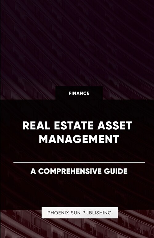 Real Estate Asset Management - A Comprehensive Guide (Paperback)