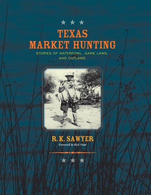 Texas Market Hunting: Stories of Waterfowl, Game Laws, and Outlaws (Paperback)