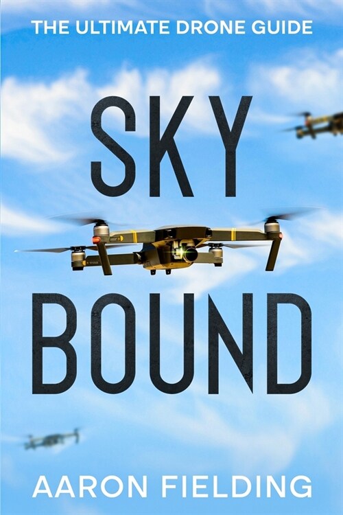 Sky Bound: The Ultimate Drone Guide (Paperback)