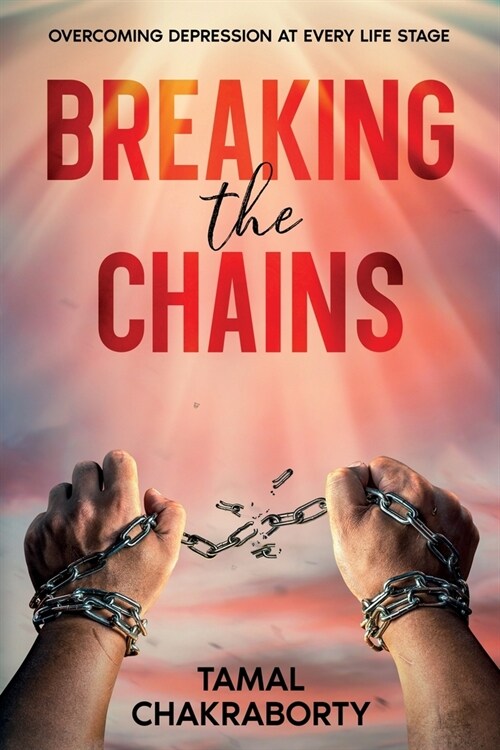 Breaking the Chains: Overcoming Depression at Every Life Stage (Paperback)