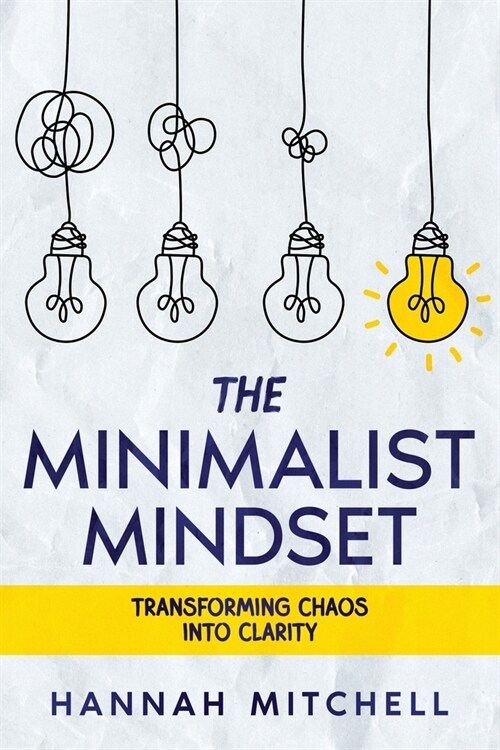The Minimalist Mindset: Transforming Chaos into Clarity (Paperback)