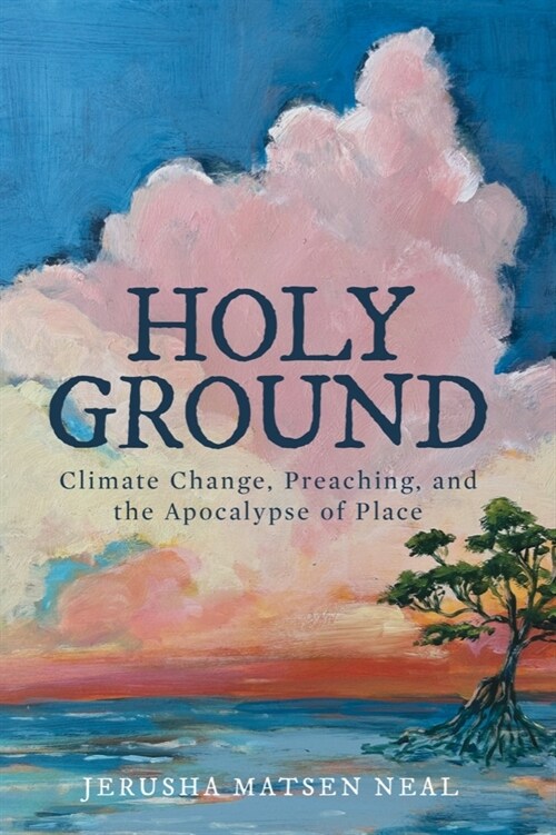 Holy Ground: Climate Change, Preaching, and the Apocalypse of Place (Hardcover)