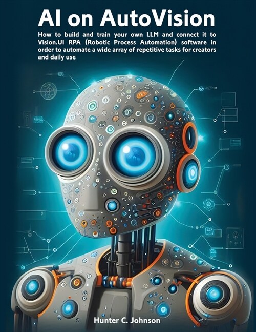 AI on AutoVision: LLM Meets RPA: How to build and train your own LLM and connect it to Vision.UI RPA (Robotic Process Automation) softwa (Paperback)