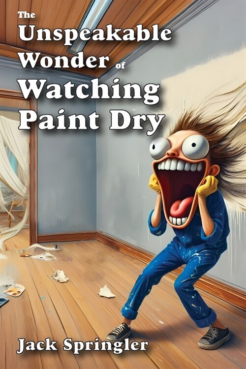 The Unspeakable Wonder of Watching Paint Dry (Paperback)