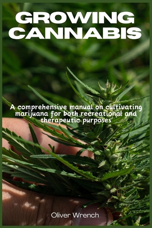 Growing Cannabis: A comprehensive manual on cultivating marijuana for both recreational and therapeutic purposes (Paperback)