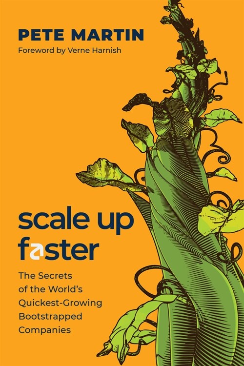 Scale Up Faster: The Secrets of the Worlds Quickest-Growing Bootstrapped Companies (Hardcover)