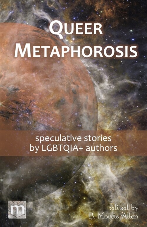 Queer Metaphorosis: speculative stories by LGBTQIA+ authors (Paperback)