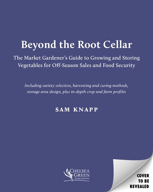 Beyond the Root Cellar: The Market Gardeners Guide to Growing and Storing Vegetables for Off-Season Sales and Food Security (Paperback)