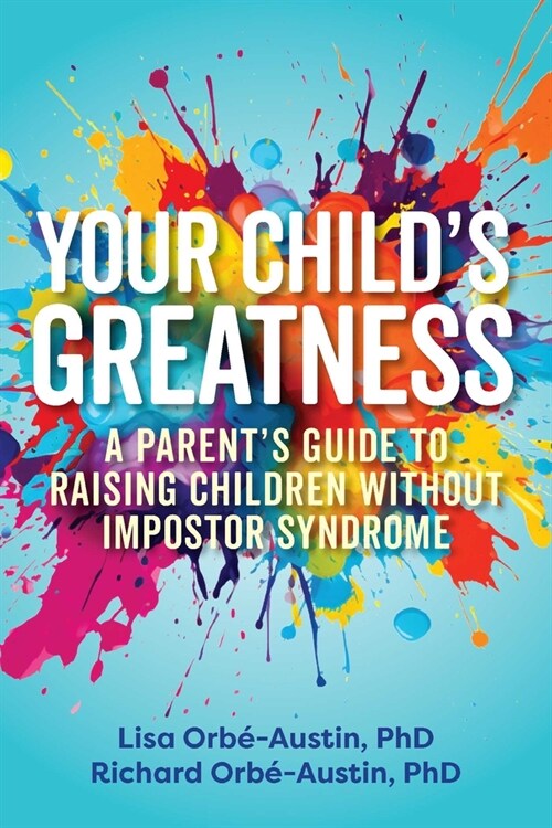 Your Childs Greatness: A Parents Guide to Raising Children Without Impostor Syndrome (Paperback)