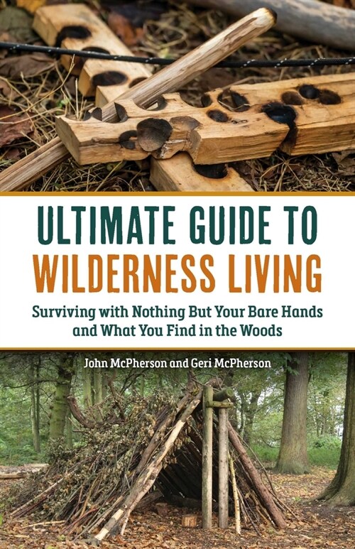 The Ultimate Guide to Wilderness Living: Surviving with Nothing But Your Bare Hands and What You Find in the Woods (Paperback)