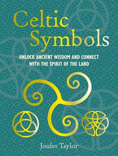 Celtic Symbols : Unlock Ancient Wisdom and Connect with the Spirit of the Land (Hardcover)