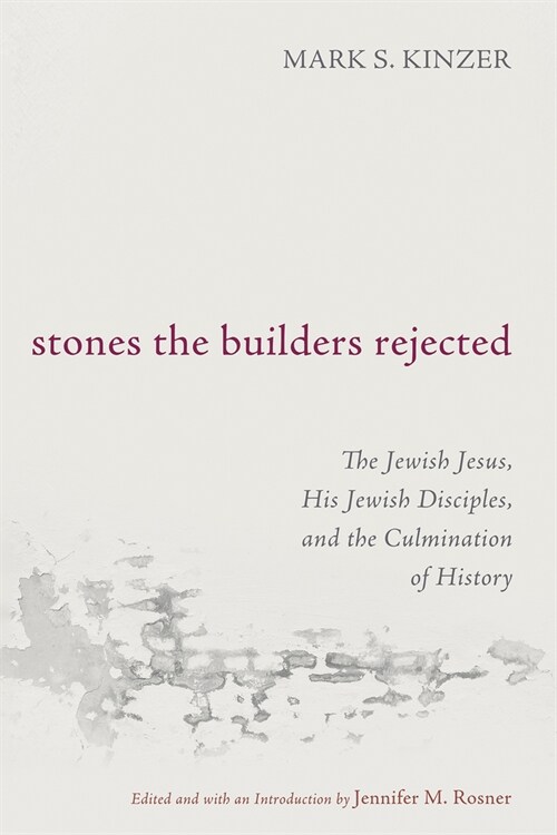 Stones the Builders Rejected: The Jewish Jesus, His Jewish Disciples, and the Culmination of History (Paperback)