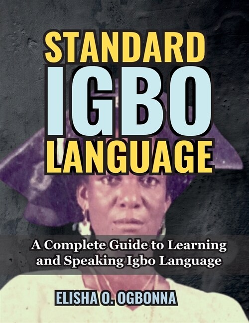 Standard Igbo Language: A Complete Guide to Learning and Speaking Igbo Language (Paperback)