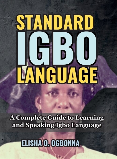 Standard Igbo Language: A Complete Guide to Learning and Speaking Igbo Language (Hardcover)