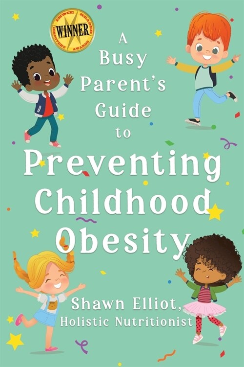 A Busy Parents Guide to Preventing Childhood Obesity: Easy tips to help your child have a healthy weight for life (Paperback)